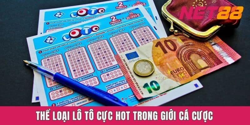 Thể loại lô tô cực HOT trong giới cá cược