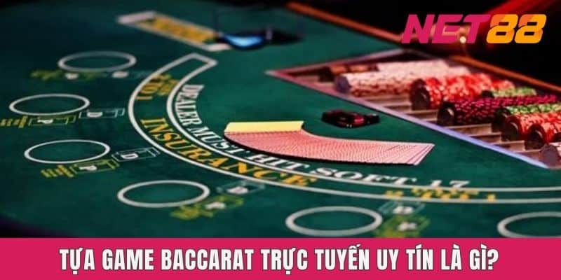 Tựa game baccarat trực tuyến uy tín là gì?